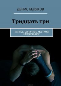 Тридцать три. Личное, циничное, местами неприличное