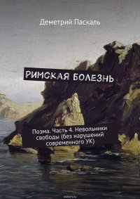 Римская болезнь. Поэма. Часть 4. Невольники свободы (без нарушений современного УК)