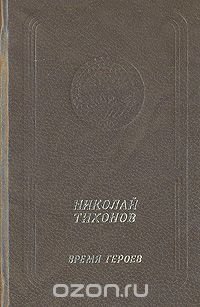 Николай Тихонов. Время героев. Стихотворения и поэмы