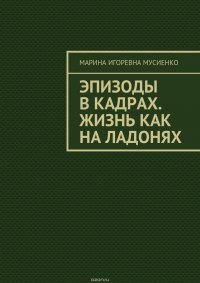 Эпизоды в кадрах. Жизнь как на ладонях