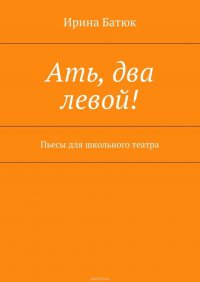 Ать, два левой! Пьесы для школьного театра