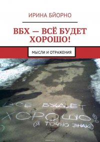 ВБХ – все будет хорошо! Мысли и отражения