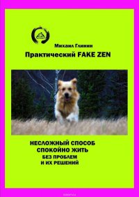 Практический Fake Zen. Несложный способ спокойно жить без проблем и их решений