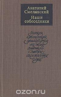 Анатолий Смелянский - «Наши собеседники. Русская классическая драматургия на сцене советского театра 70-х годов»