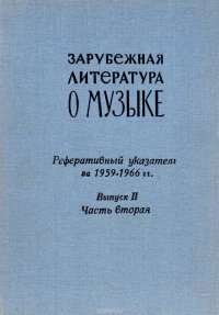 Зарубежная литература о музыке. Реферативный указатель за 1959-1966 гг. Выпуск II Часть вторая