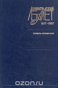 Ленинградский балет 1917 - 1987. Словарь-справочник