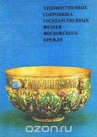 Художественные сокровища государственных музеев Московского Кремля