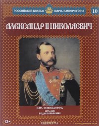 Александр II Николаевич. Царь-освободитель. 1855-1881 годы правления