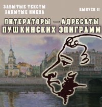 Забытые тексты, забытые имена. Выпуск 2. Литераторы – адресаты пушкинских эпиграмм