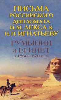 Румыния и Египет в 1860-1870-е гг. Письма российского дипломата И. И. Лекса к Н. П. Игнатьеву