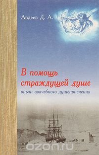 В помощь страждущей душе. Опыт врачебного душепопечения