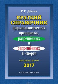 Краткий справочник фармакологических препаратов, разрешенных и запрещенных в спорте. Ежегодный сборник 2017