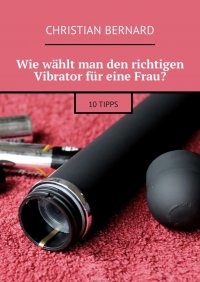 Wie wahlt man den richtigen Vibrator fur eine Frau? 10 Tipps