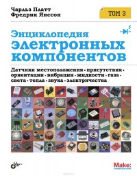 Энциклопедия электронных компонентов. Том 3. Датчики местоположения, присутствия, ориентации, вибрации, жидкости, газа, света, тепла, звука, электричества