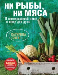 Ни рыбы, ни мяса. О вегетарианской пище и пище для души