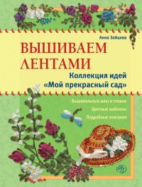 Вышиваем лентами. Коллекция идей «Мой прекрасный сад»