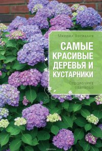 Самые красивые деревья и кустарники. Справочник садовода