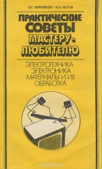 Практические советы мастеру-любителю. Электротехника. Электроника. Материалы и их обработка