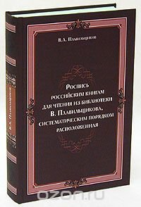 Роспись российским книгам для чтения из библиотеки В. Плавильщикова, систематическим порядком расположенная