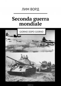 Seconda guerra mondiale. Giorno dopo giorno