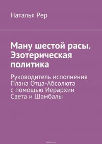 Ману шестой расы. Эзотерическая политика. Руководитель исполнения Плана Отца-Абсолюта с помощью Иерархии Света и Шамбалы