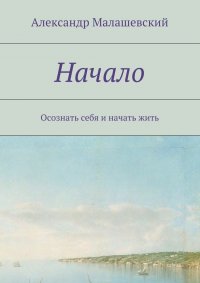 Начало. Осознать Себя и начать жить