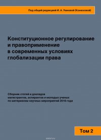 Конституционное регулирование и правоприменение в современных условиях глобализации права. Том 2