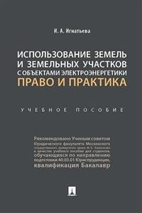 Использование земель и земельных участков с объектами электроэнергетики. Право и практика. Учебное пособие