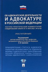 Об адвокатской деятельности и адвокатуре в Российской Федерации. Научно-практический комментарий к федеральному закону