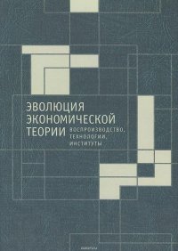 Эволюция экономической теории: воспроизводство, технологии, институты. Материалы X Международного Симпозиума по эволюционной экономике и Методологического семинара по институциональной и эвол