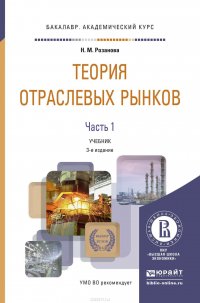 Теория отраслевых рынков в 2 ч. Часть 1 3-е изд., пер. и доп. Учебник для академического бакалавриата