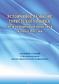 Устойчивое развитие туристского рынка: международная практика и опыт России. Сборник статей II Международной научно-практической конференции