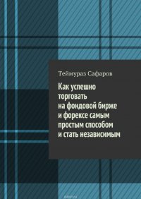 Как успешно торговать на фондовой бирже и Форексе самым простым способом и стать независимым