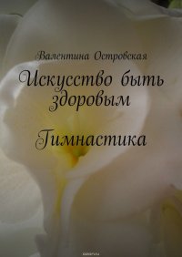 Искусство быть здоровым. Гимнастика