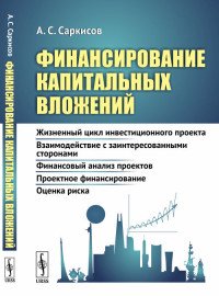 Финансирование капитальных вложений. Жизненный цикл инвестиционного проекта. Взаимодействие с заинтересованными сторонами. Финансовый анализ проектов. Проектное финансирование. Оценка риска