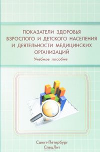 Показатели здоровья взрослого и детского населения и деятельности медицинских организаций. Учебное пособие