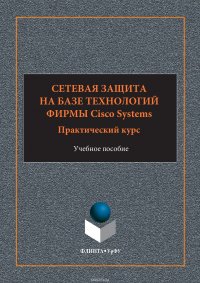 Сетевая защита на базе технологий фирмы Cisco Systems. Практический курс. Учебное пособие