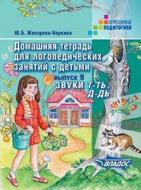 Домашняя тетрадь для логопедических занятий с детьми. Выпуск 9. Звуки Т-ТЬ, Д-ДЬ