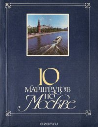 10 маршрутов по Москве. Путеводитель