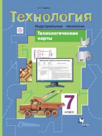 Технологические карты к урокам технологии. Индустриальные технологии. 7 класс. Методическое пособие