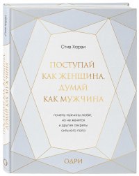 Поступай как женщина, думай как мужчина. Почему мужчины любят, но не женятся, и другие секреты сильного пола (подарочная)