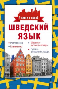 Шведский язык. 4 книги в одной: разговорник, шведско-русский словарь, русско-шведский словарь, грамматика