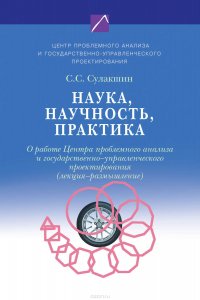 Наука, научность, практика. О работе Центра проблемного анализа и государственно-управленческого проектирования (лекция-размышление)