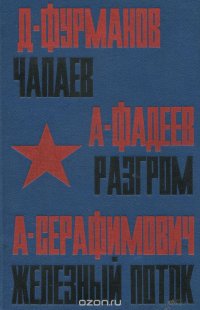 Д. Фурманов. Чапаев. А. Фадеев. Разгром. А. Серафимович. Железный поток