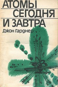 Джон Гарднер - «Атомы сегодня и завтра»