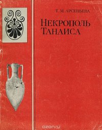 Т. М. Арсеньева - «Некрополь Танаиса»