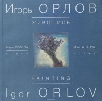 Игорь Орлов. Живопись. Мария Орлова. Стихи