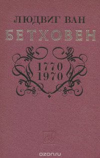 Людвиг Ван Бетховен. 1770-1970. Эстетика, творческое наследие, исполнительство