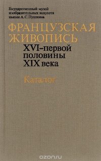 Французская живопись. XVI - первой половины XIX века. Каталог