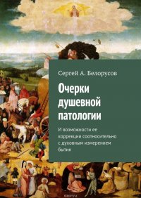 Очерки душевной патологии. И возможности ее коррекции соотносительно с духовным измерением бытия